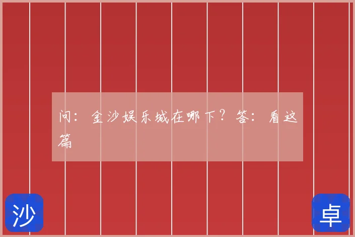 问：金沙娱乐城在哪下？答：看这篇