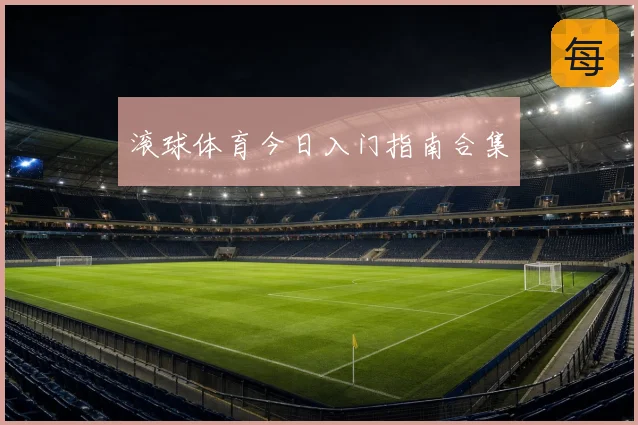 滚球体育今日入门指南合集